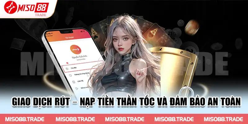 Giao dịch rút - nạp tiền thần tốc và đảm bảo an toàn