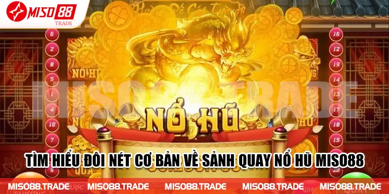 Tìm hiểu đôi nét cơ bản về danh mục quay nổ hũ tại nhà cái Miso88